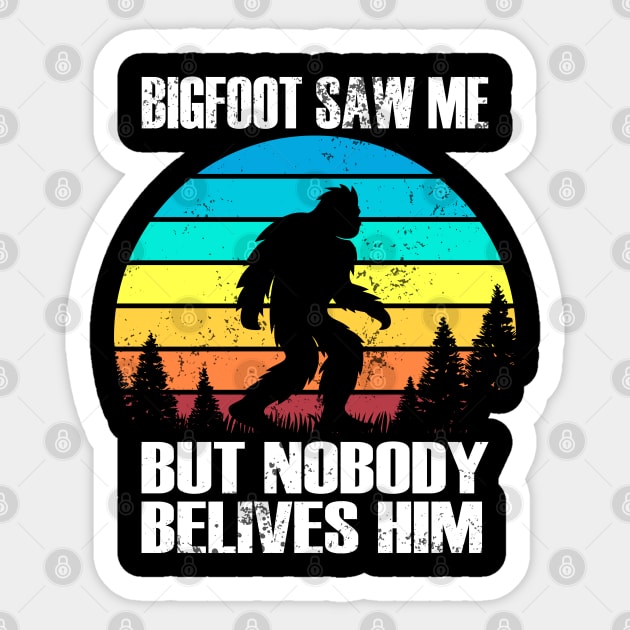 BIGFOOT Saw Me But Nobody Believes Him wht Sticker by Poppa's Designs